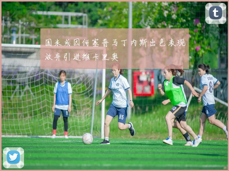 国米或因何塞普马丁内斯出色表现放弃引进维卡里奥